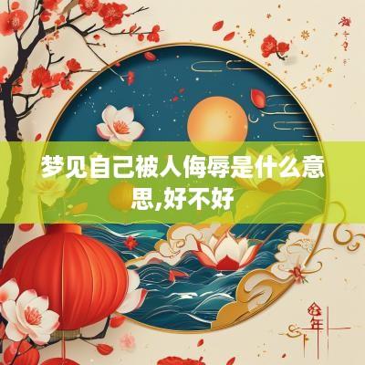 梦见自己被人侮辱是什么意思,好不好