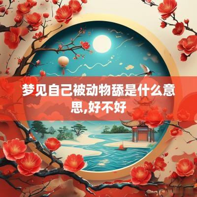 梦见自己被动物舔是什么意思,好不好