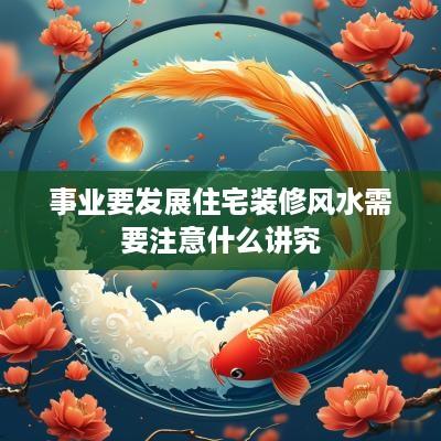 事业要发展住宅装修风水需要注意什么讲究