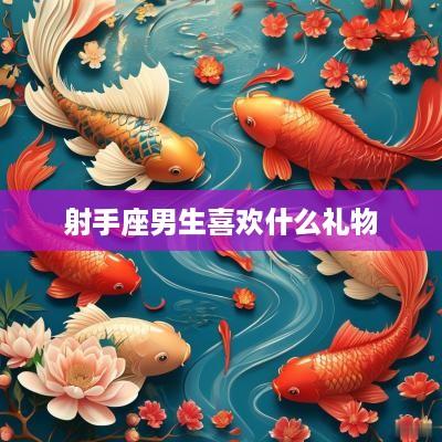 射手座男生喜欢什么礼物