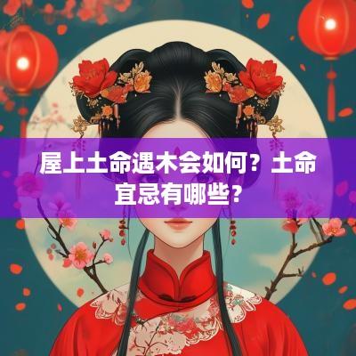 屋上土命遇木会如何？土命宜忌有哪些？