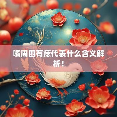 嘴周围有痣代表什么含义解析！