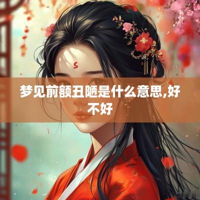 梦见前额丑陋是什么意思,好不好