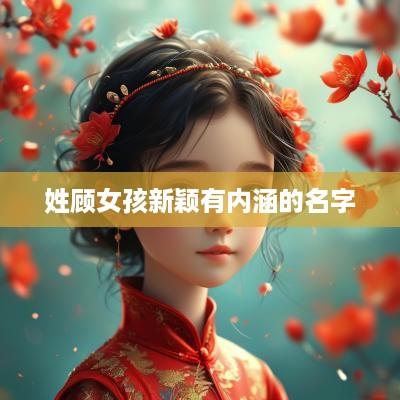 姓顾女孩新颖有内涵的名字