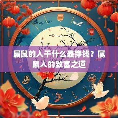 属鼠的人干什么最挣钱?属鼠人的致富之道 属鼠的人干什么最挣钱?属鼠人的致富之道