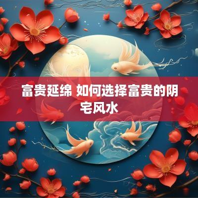 富贵延绵 如何选择富贵的阴宅风水