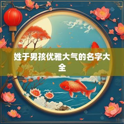 姓于男孩优雅大气的名字大全