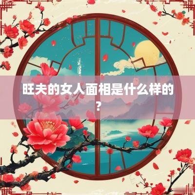 旺夫的女人面相是什么样的？