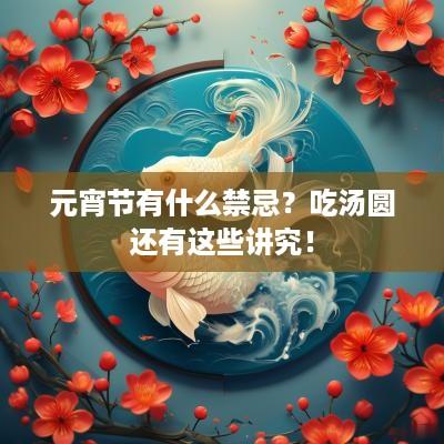 元宵节有什么禁忌？吃汤圆还有这些讲究！