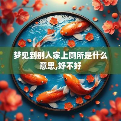 梦见到别人家上厕所是什么意思,好不好