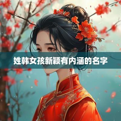 姓韩女孩新颖有内涵的名字