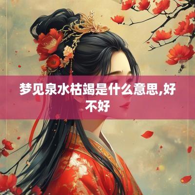 梦见泉水枯竭是什么意思,好不好
