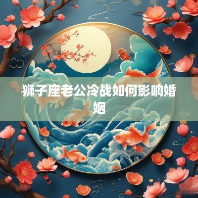 狮子座老公冷战如何影响婚姻