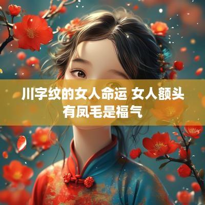 川字纹的女人命运 女人额头有凤毛是福气