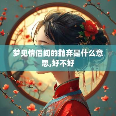 梦见情侣间的抛弃是什么意思,好不好