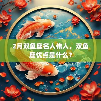 2月双鱼座名人伟人，双鱼座优点是什么？
