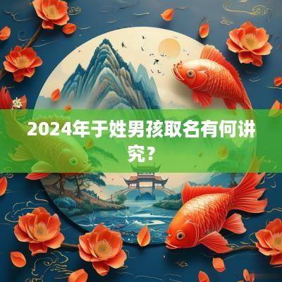 2025年于姓男孩取名有何讲究？