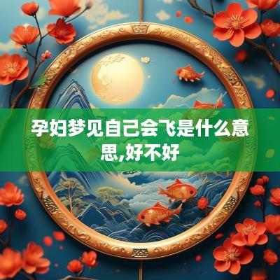 孕妇梦见自己会飞是什么意思,好不好