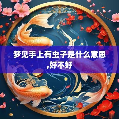 梦见手上有虫子是什么意思,好不好