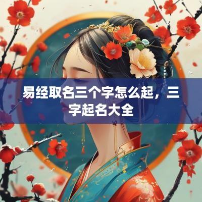 易经取名三个字怎么起，三字起名大全