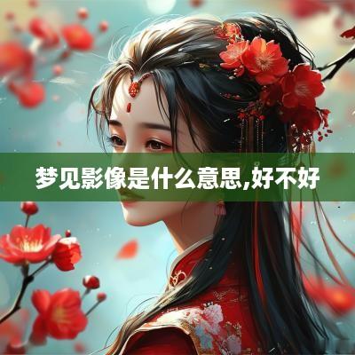 梦见影像是什么意思,好不好