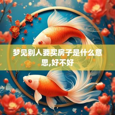 梦见别人要买房子是什么意思,好不好