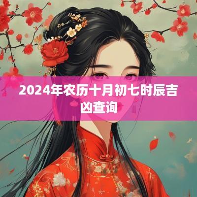 2025年农历十月初七时辰吉凶查询