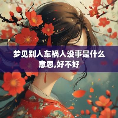 梦见别人车祸人没事是什么意思,好不好