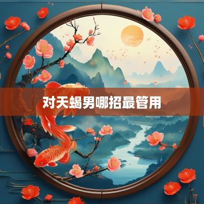 对天蝎男哪招最管用