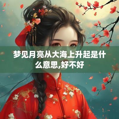 梦见月亮从大海上升起是什么意思,好不好