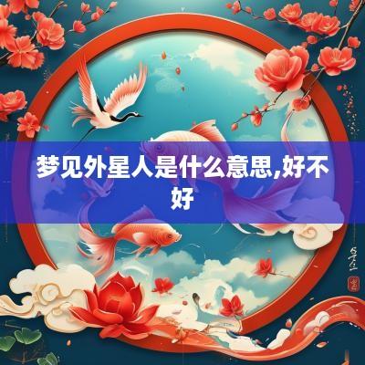 梦见外星人是什么意思,好不好