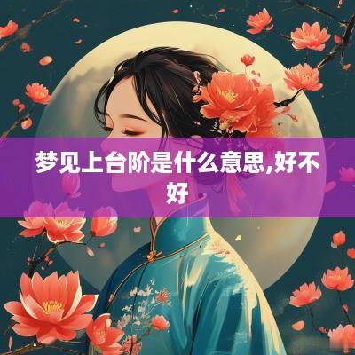 梦见上台阶是什么意思,好不好