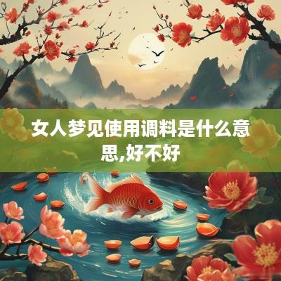 女人梦见使用调料是什么意思,好不好