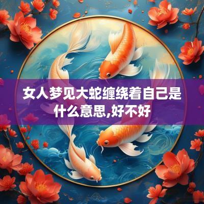 女人梦见大蛇缠绕着自己是什么意思,好不好