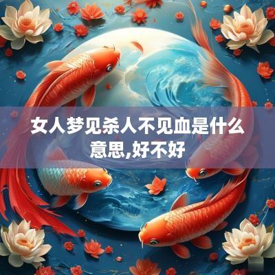 女人梦见杀人不见血是什么意思,好不好