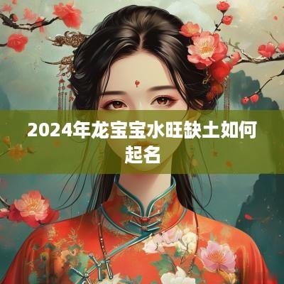 2025年龙宝宝水旺缺土如何起名