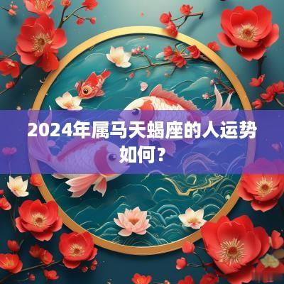 2025年属马天蝎座的人运势如何？