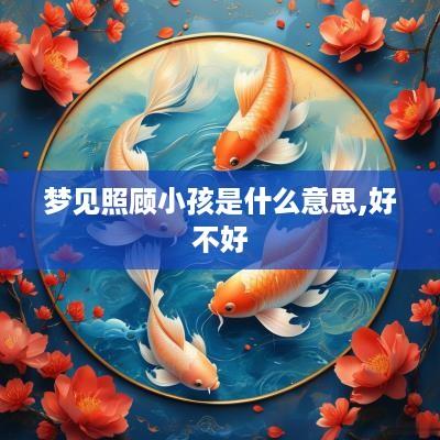 梦见照顾小孩是什么意思,好不好