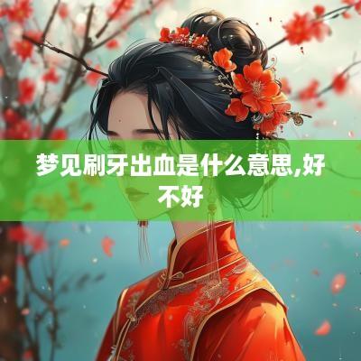 梦见刷牙出血是什么意思,好不好