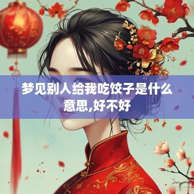 梦见别人给我吃饺子是什么意思,好不好