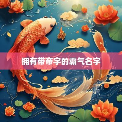 拥有带帝字的霸气名字
