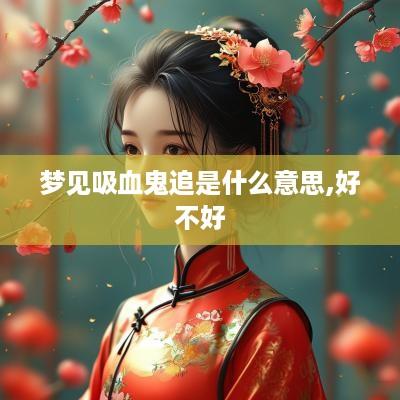 梦见吸血鬼追是什么意思,好不好