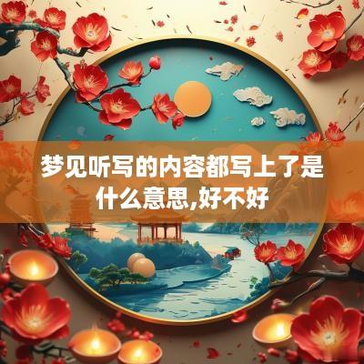 梦见听写的内容都写上了是什么意思,好不好