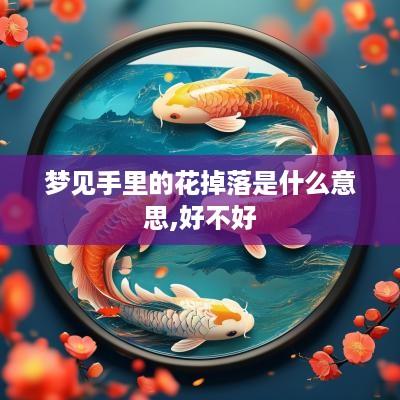 梦见手里的花掉落是什么意思,好不好