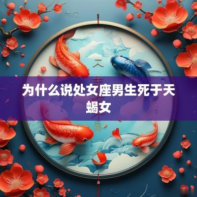 为什么说处女座男生死于天蝎女