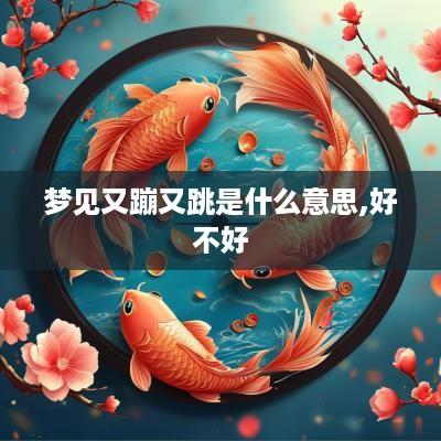 梦见又蹦又跳是什么意思,好不好