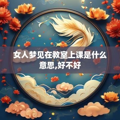 女人梦见在教室上课是什么意思,好不好