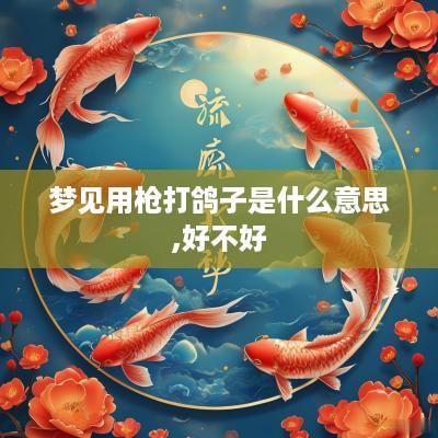 梦见用枪打鸽子是什么意思,好不好