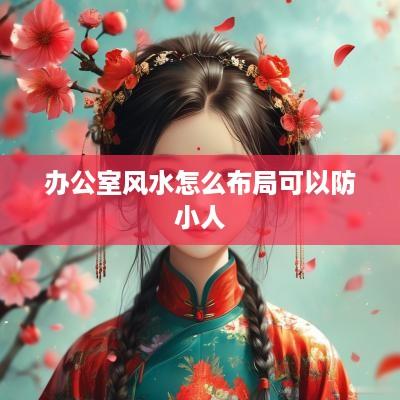 办公室风水怎么布局可以防小人
