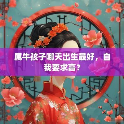 属牛孩子哪天出生最好，自我要求高？